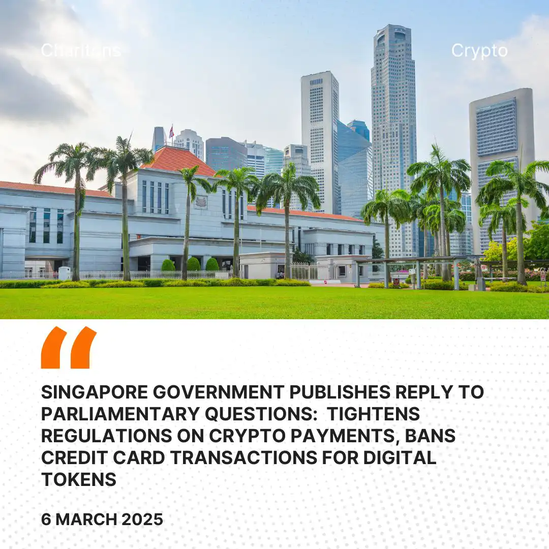 Singapore Government publishes Reply to Parliamentary Questions:  Tightens Regulations on Crypto Payments, Bans Credit Card Transactions for Digital Tokens