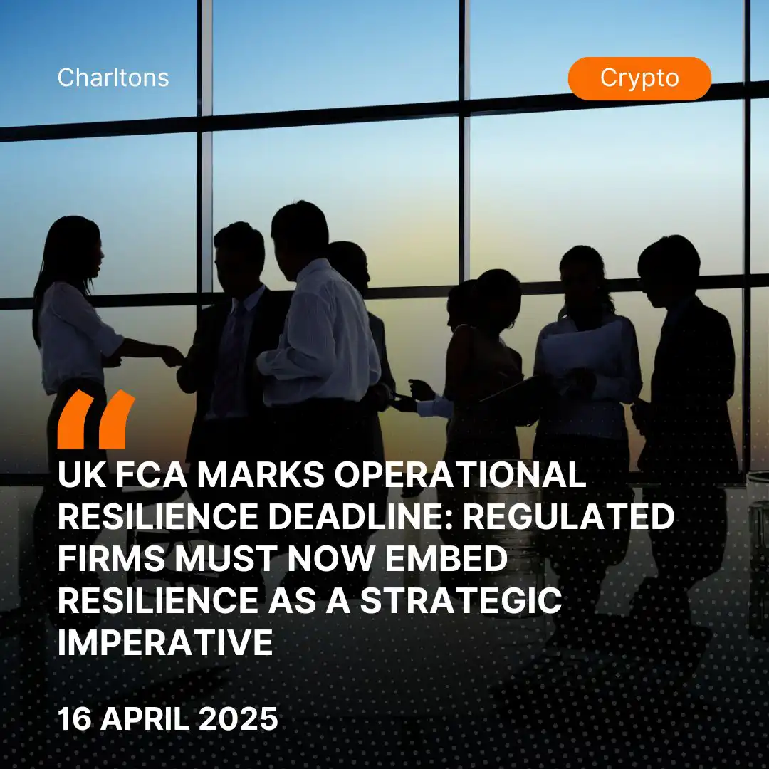 UK FCA Marks Operational Resilience Deadline: Regulated Firms Must Now Embed Resilience as a Strategic Imperative