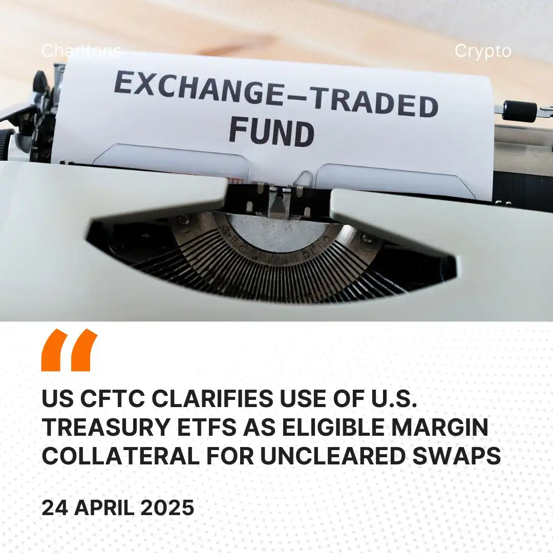 US CFTC Clarifies Use of U.S. Treasury ETFs as Eligible Margin Collateral for Uncleared Swaps
