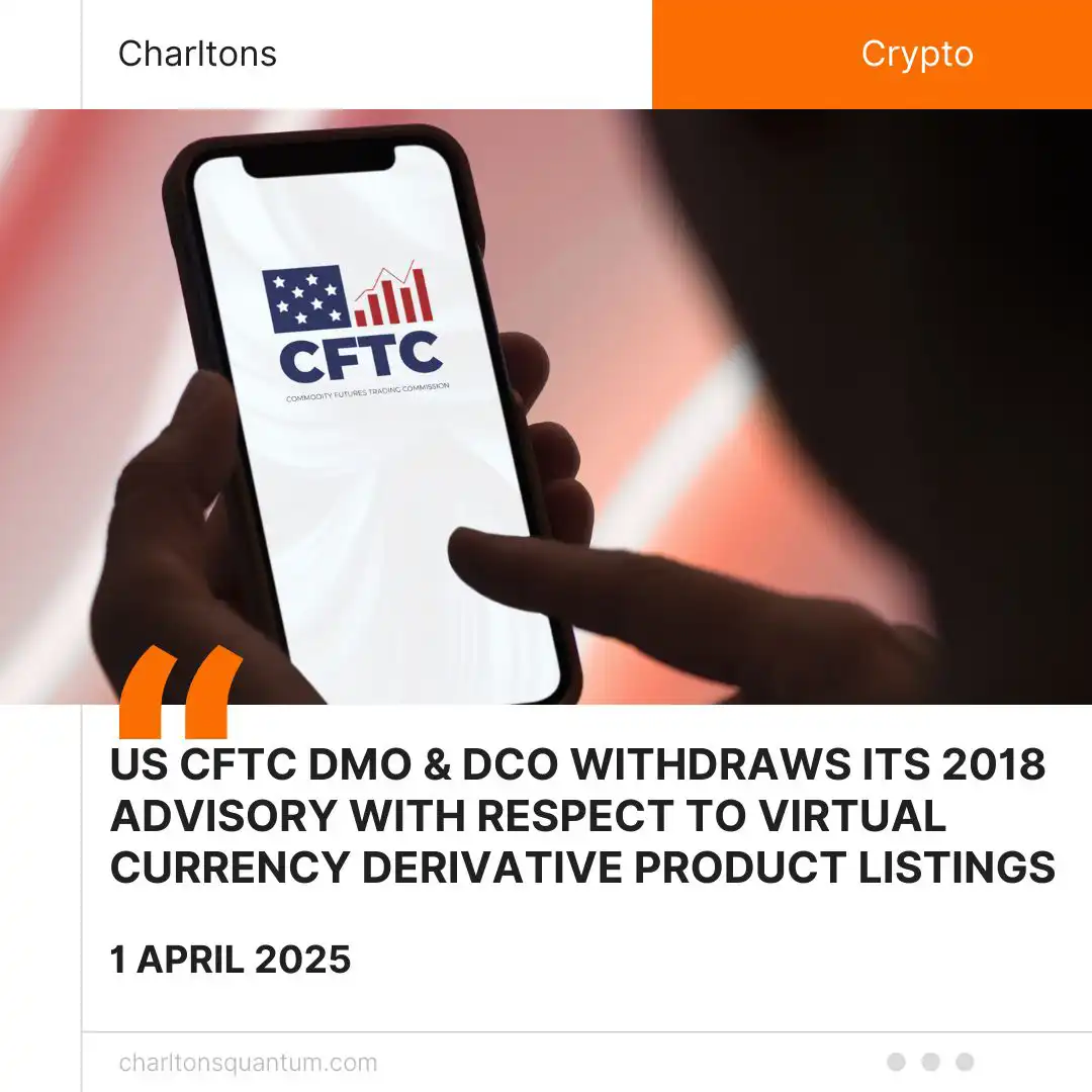 US CFTC DMO & DCO Withdraws its 2018 Advisory with Respect to Virtual Currency Derivative Product Listings