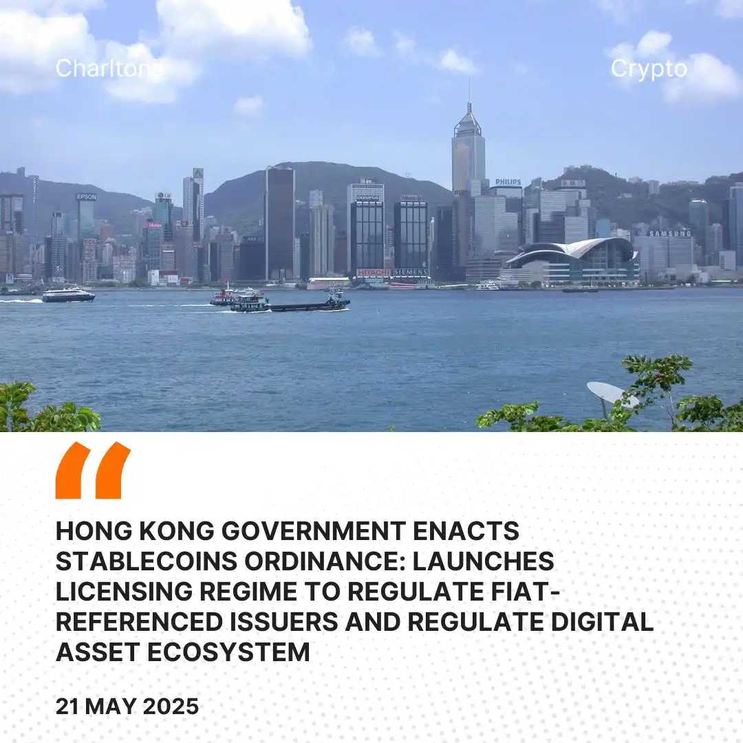 Hong Kong Government Enacts Stablecoins Ordinance: Launches Licensing Regime to Regulate Fiat-Referenced Issuers and Regulate Digital Asset Ecosystem