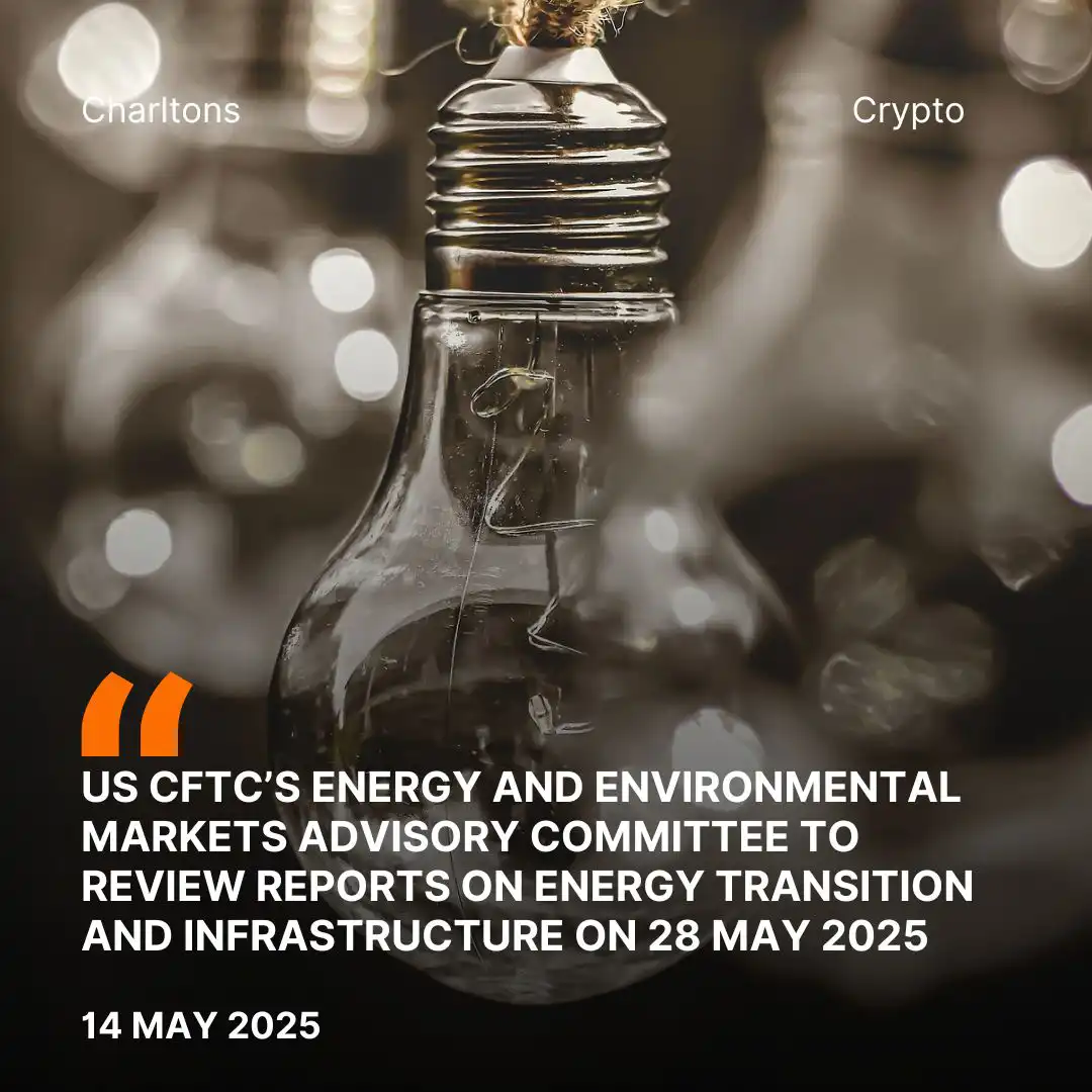 US CFTC’s Energy and Environmental Markets Advisory Committee to Review Reports on Energy Transition and Infrastructure on 28 May 2025