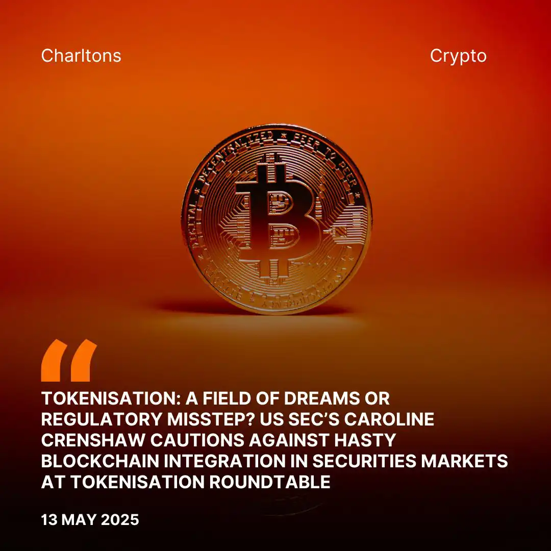 Tokenisation: A Field of Dreams or Regulatory Misstep? US SEC’s Caroline Crenshaw Cautions Against Hasty Blockchain Integration in Securities Markets at Tokenisation Roundtable