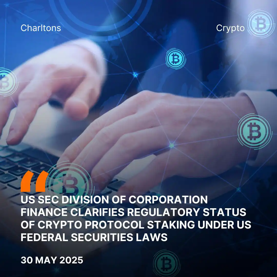 US SEC Division of Corporation Finance Clarifies Regulatory Status of Crypto Protocol Staking Under US Federal Securities Laws