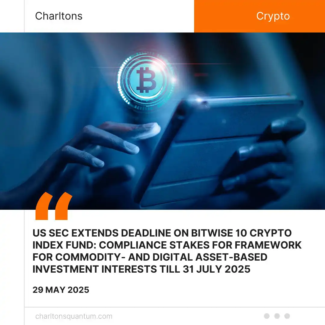 US SEC Extends Deadline on Bitwise 10 Crypto Index Fund: Compliance Stakes for Framework for Commodity- and Digital Asset-Based Investment Interests till 31 July 2025