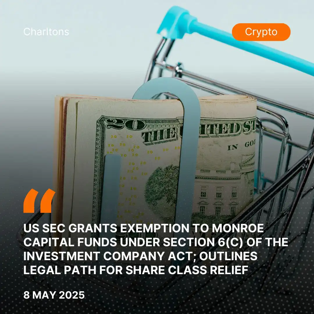 US SEC Grants Exemption to Monroe Capital Funds Under Section 6(c) of the Investment Company Act; Outlines Legal Path for Share Class Relief