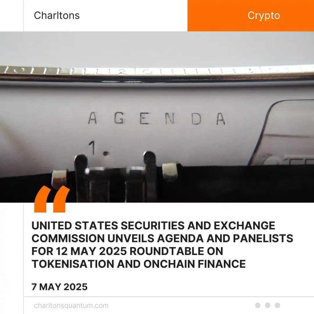 United States Securities and Exchange Commission Unveils Agenda and Panelists for 12 May 2025 Roundtable on Tokenisation and Onchain Finance