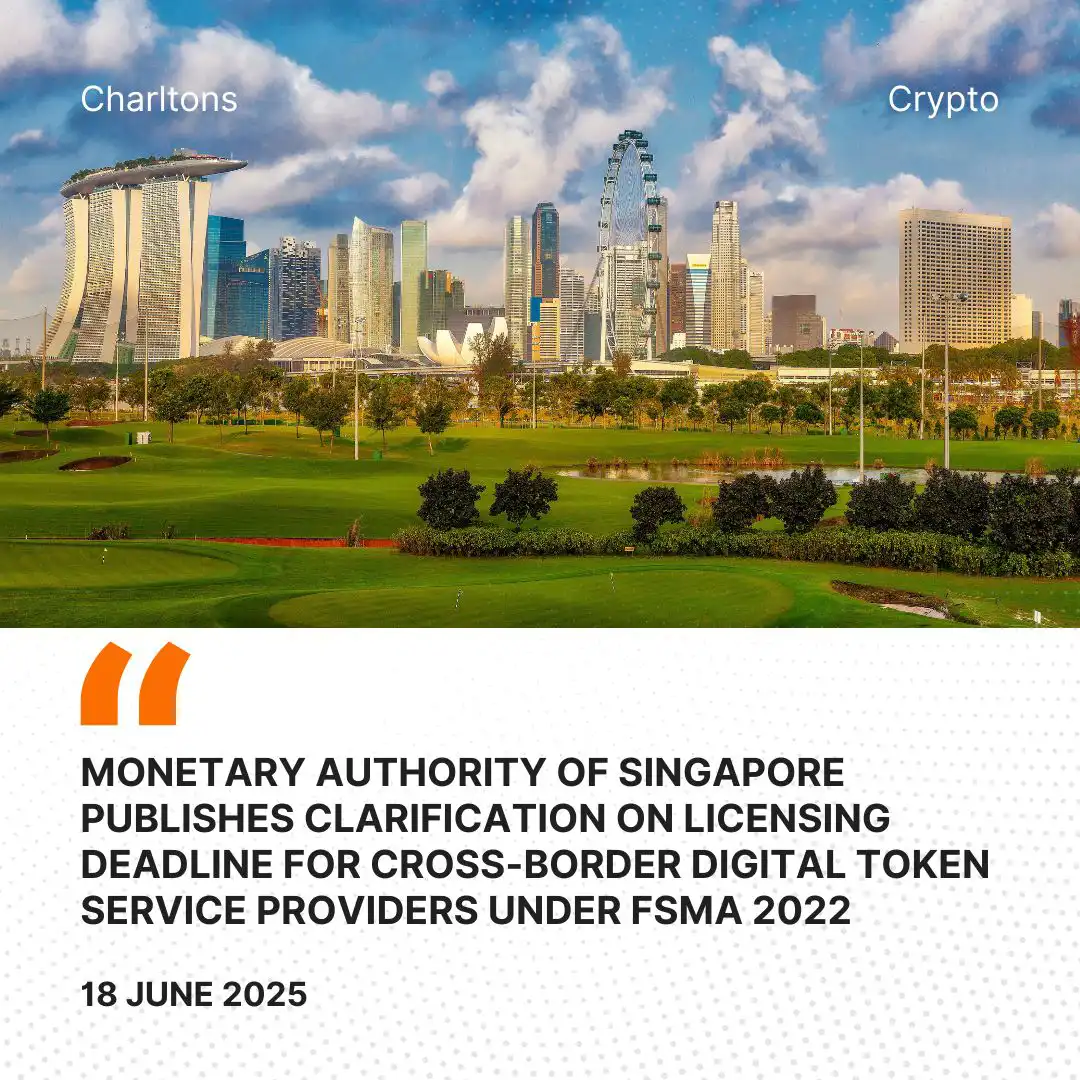 Monetary Authority of Singapore Publishes Clarification on Licensing Deadline for Cross-Border Digital Token Service Providers Under FSMA 2022