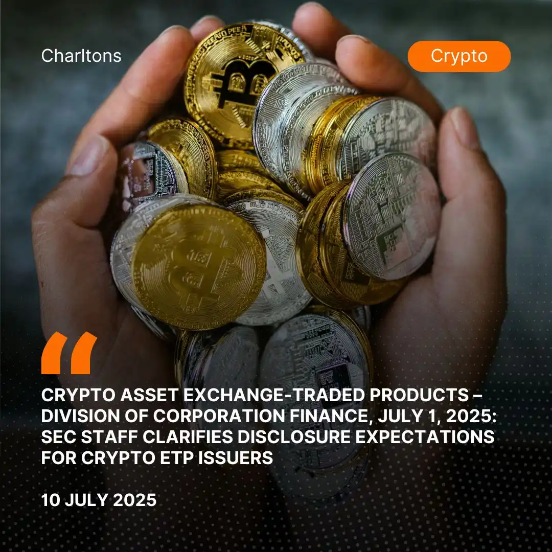 Crypto Asset Exchange-Traded Products – Division of Corporation Finance, July 1, 2025: SEC Staff Clarifies Disclosure Expectations for Crypto ETP Issuers