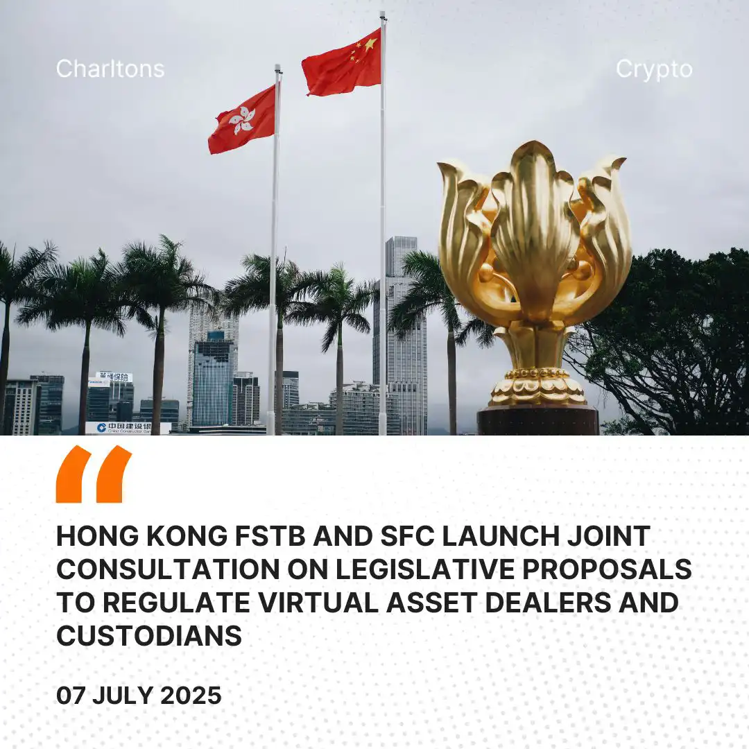 Hong Kong FSTB and SFC Launch Joint Consultation on Legislative Proposals to Regulate Virtual Asset Dealers and Custodians